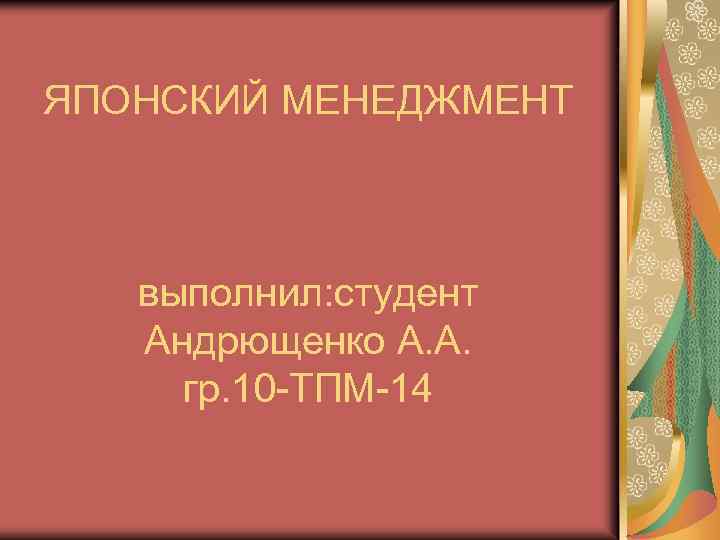 ЯПОНСКИЙ МЕНЕДЖМЕНТ выполнил: студент Андрющенко А. А. гр. 10 -ТПМ-14 