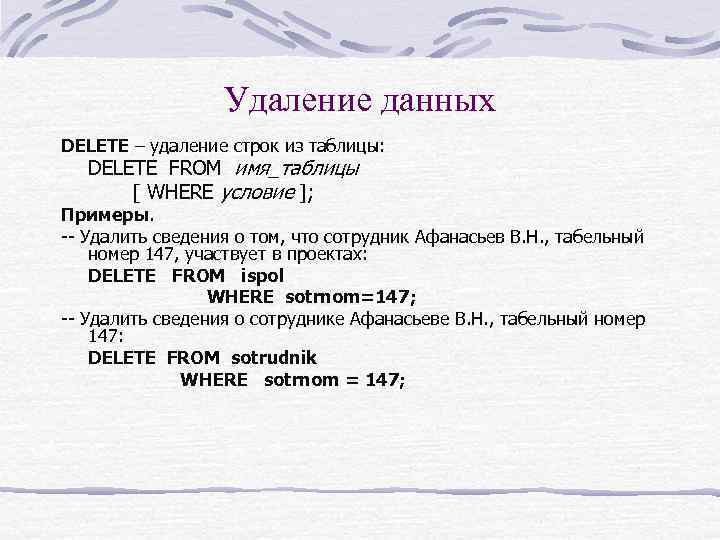 Удаление данных DELETE – удаление строк из таблицы: DELETE FROM имя_таблицы [ WHERE условие
