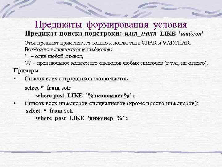 Предикаты формирования условия Предикат поиска подстроки: имя_поля LIKE 'шаблон' Этот предикат применяется только к