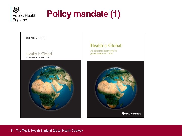 Policy mandate (1) 6 The Public Health England Global Health Strategy 