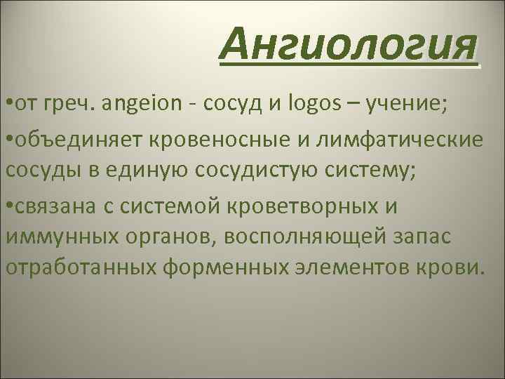 Ангиология • от греч. angeion - сосуд и logos – учение; • объединяет кровеносные