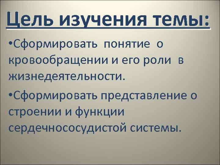 Цель изучения темы: • Сформировать понятие о кровообращении и его роли в жизнедеятельности. •