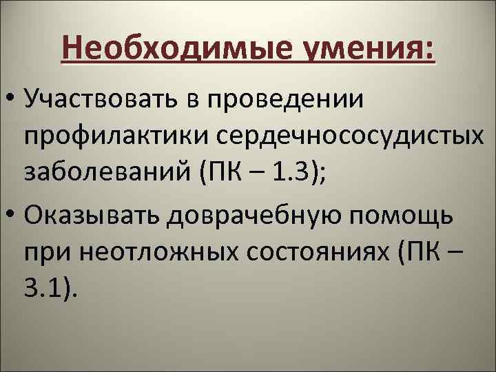 Необходимые умения: • Участвовать в проведении профилактики сердечнососудистых заболеваний (ПК – 1. 3); •