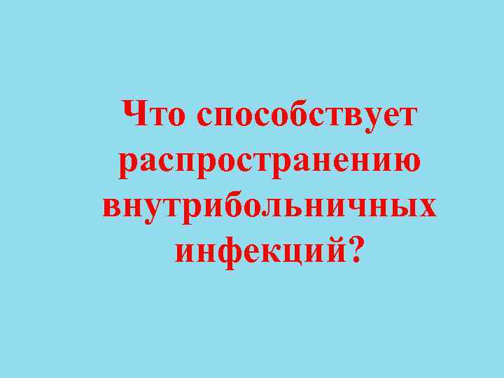 Что способствует распространению внутрибольничных инфекций? 