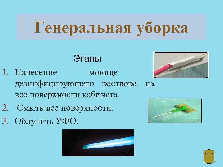Генеральная уборка Этапы 1. Нанесение моюще – дезинфицирующего раствора на все поверхности кабинета 2.