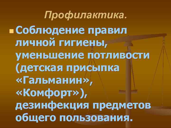 Профилактика. n Соблюдение правил личной гигиены, уменьшение потливости (детская присыпка «Гальманин» , «Комфорт» ),