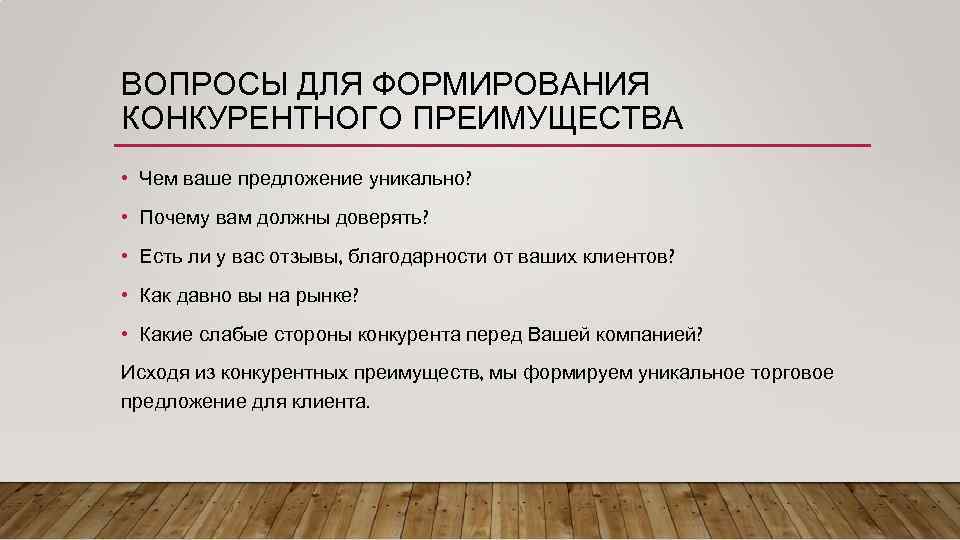 ВОПРОСЫ ДЛЯ ФОРМИРОВАНИЯ КОНКУРЕНТНОГО ПРЕИМУЩЕСТВА • Чем ваше предложение уникально? • Почему вам должны