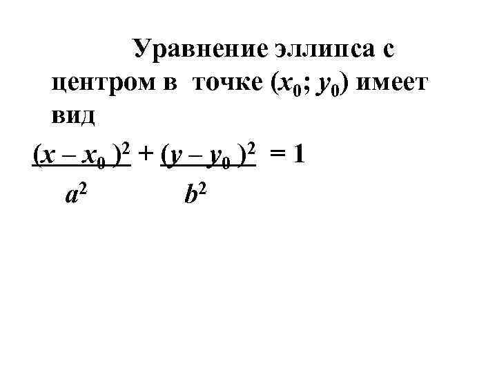 Уравнение эллипса с центром в точке (x 0; y 0) имеет вид (x –