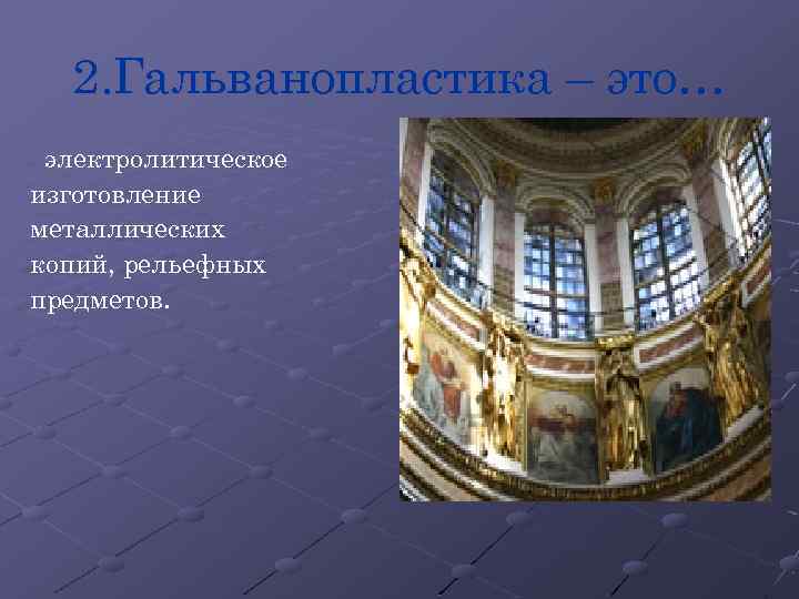 2. Гальванопластика – это… электролитическое изготовление металлических копий, рельефных предметов. 