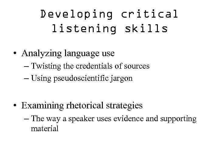 Developing critical listening skills • Analyzing language use – Twisting the credentials of sources