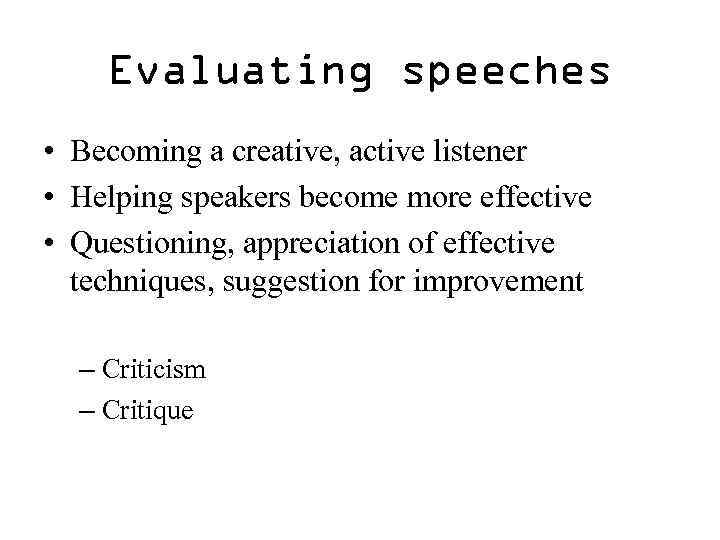 Evaluating speeches • Becoming a creative, active listener • Helping speakers become more effective