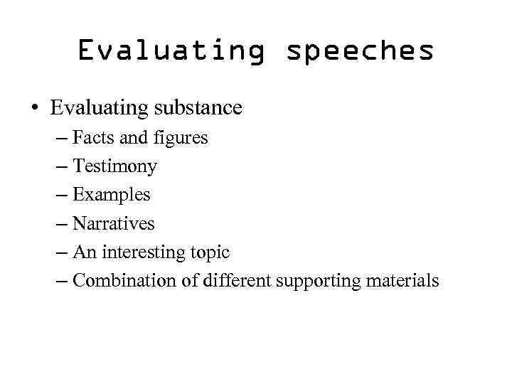 Evaluating speeches • Evaluating substance – Facts and figures – Testimony – Examples –