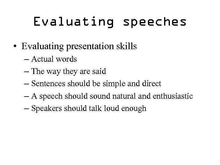 Evaluating speeches • Evaluating presentation skills – Actual words – The way they are