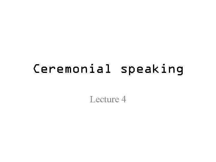 Ceremonial speaking Lecture 4 