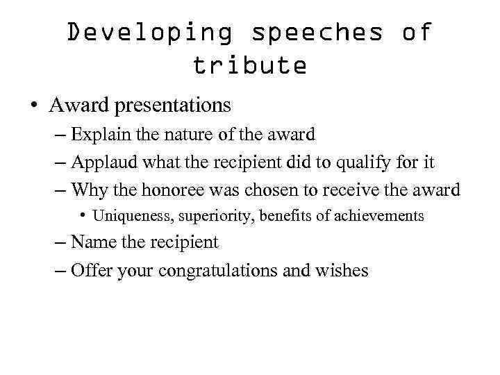 Developing speeches of tribute • Award presentations – Explain the nature of the award