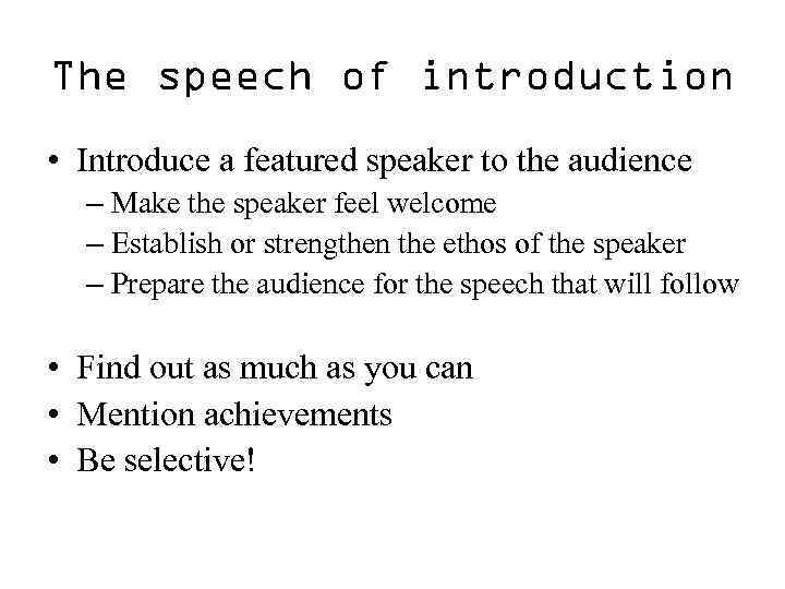 The speech of introduction • Introduce a featured speaker to the audience – Make