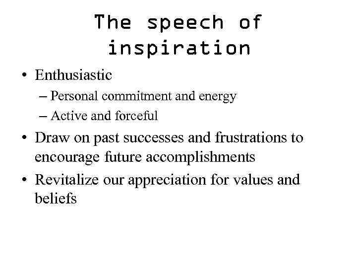 The speech of inspiration • Enthusiastic – Personal commitment and energy – Active and