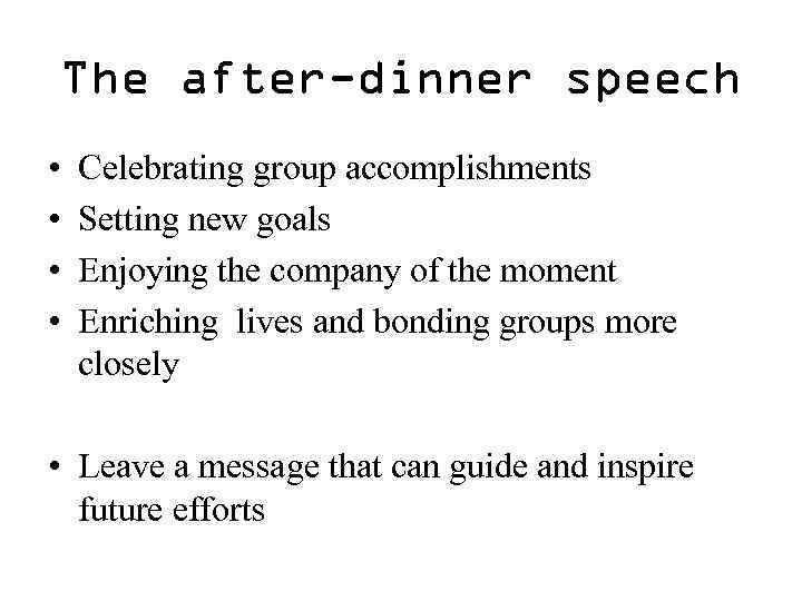 The after-dinner speech • • Celebrating group accomplishments Setting new goals Enjoying the company