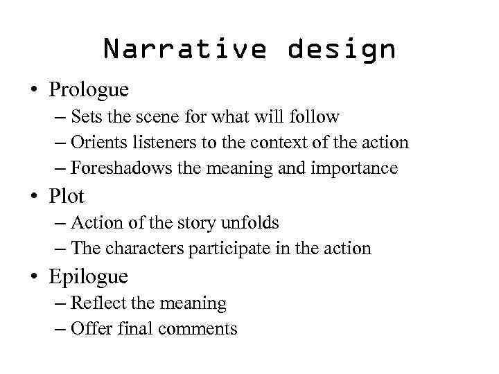 Narrative design • Prologue – Sets the scene for what will follow – Orients