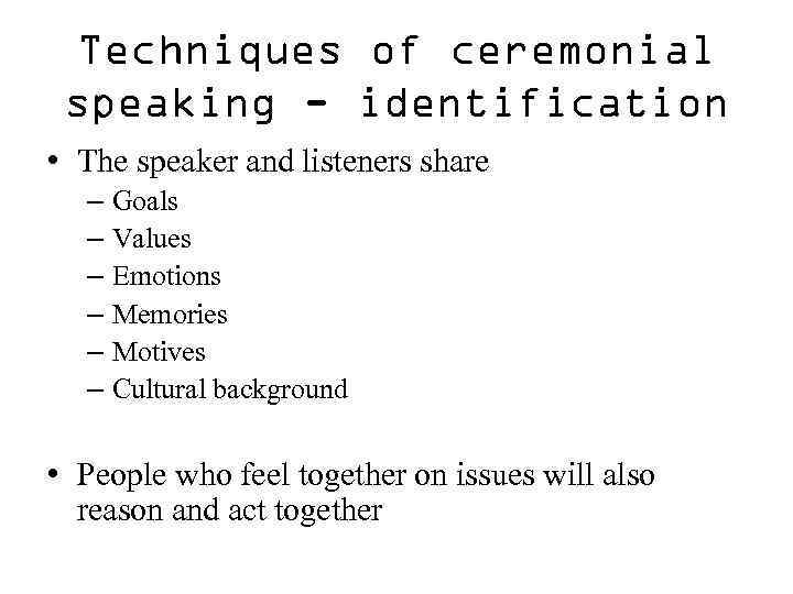 Techniques of ceremonial speaking - identification • The speaker and listeners share – Goals