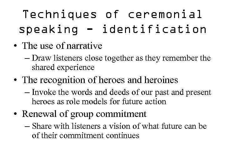 Techniques of ceremonial speaking - identification • The use of narrative – Draw listeners