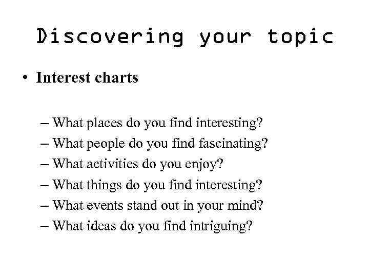 Discovering your topic • Interest charts – What places do you find interesting? –