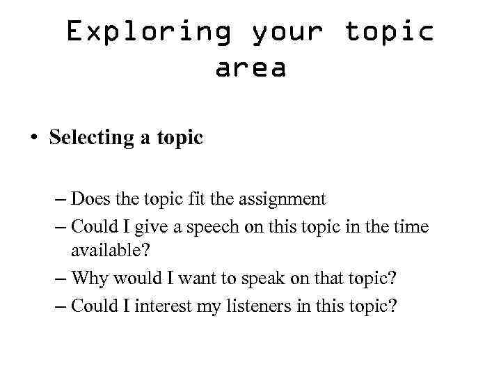Exploring your topic area • Selecting a topic – Does the topic fit the