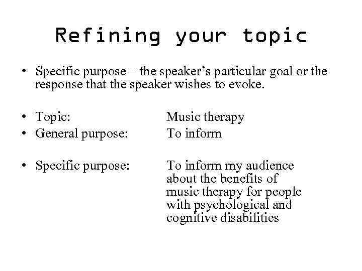 Refining your topic • Specific purpose – the speaker’s particular goal or the response