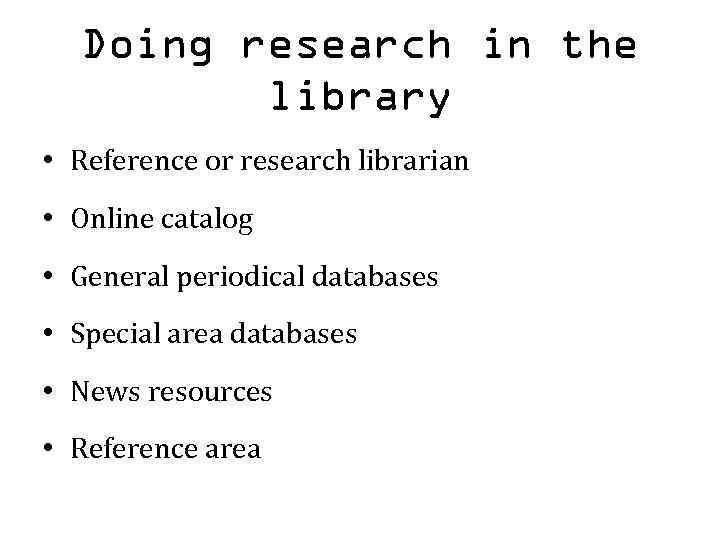 Doing research in the library • Reference or research librarian • Online catalog •