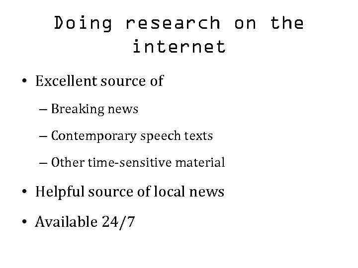 Doing research on the internet • Excellent source of – Breaking news – Contemporary