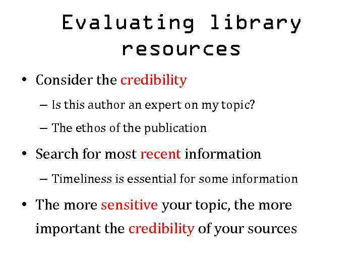 Evaluating library resources • Consider the credibility – Is this author an expert on