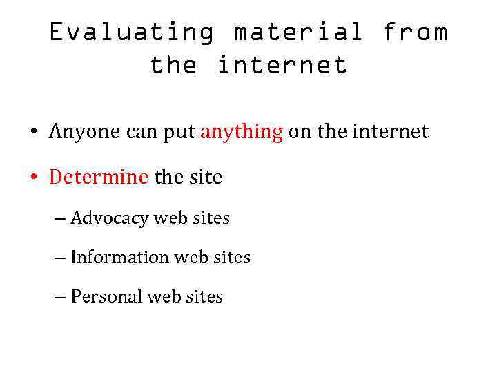 Evaluating material from the internet • Anyone can put anything on the internet •
