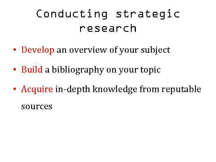 Conducting strategic research • Develop an overview of your subject • Build a bibliography