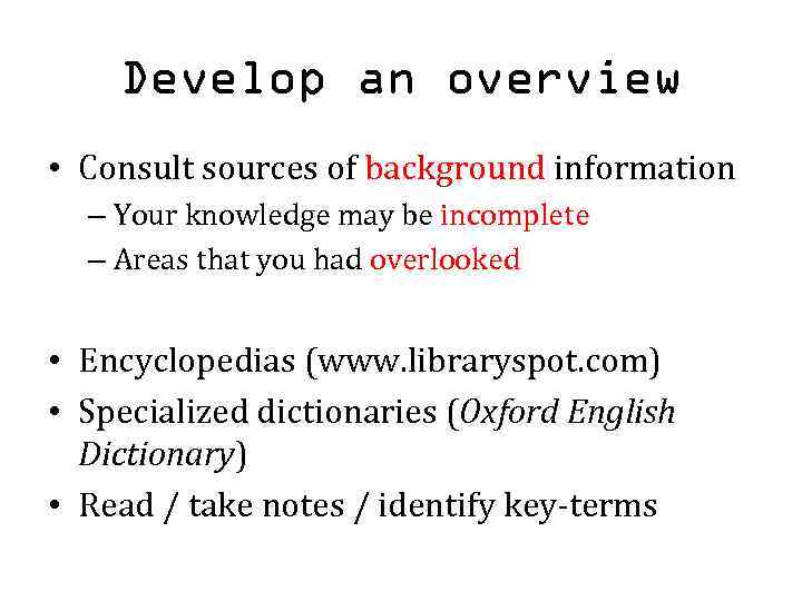 Develop an overview • Consult sources of background information – Your knowledge may be