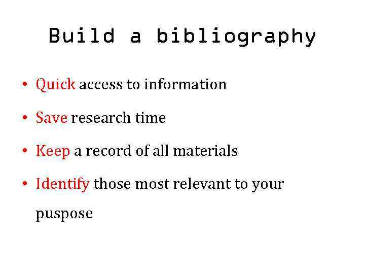 Build a bibliography • Quick access to information • Save research time • Keep