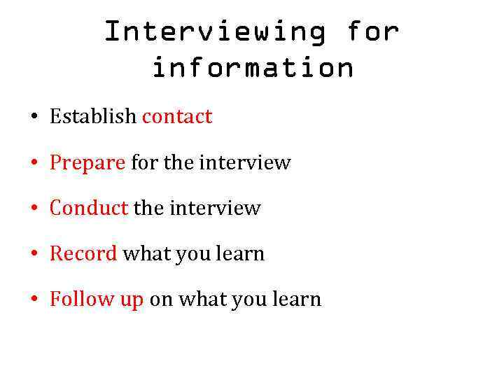 Interviewing for information • Establish contact • Prepare for the interview • Conduct the