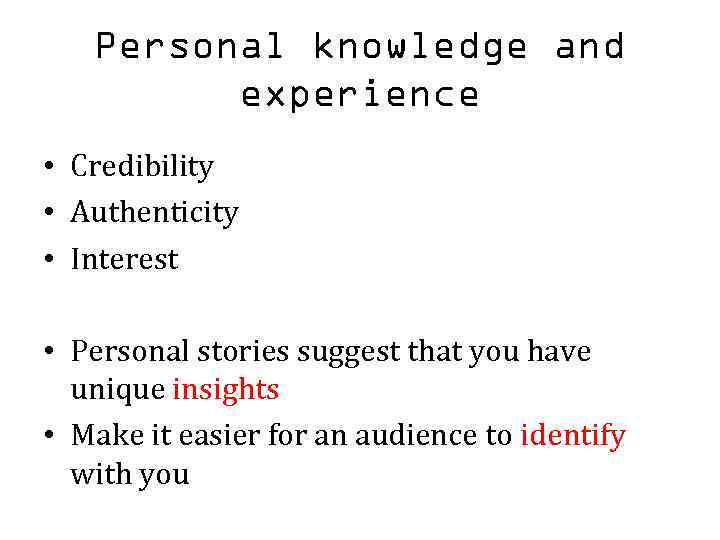 Personal knowledge and experience • Credibility • Authenticity • Interest • Personal stories suggest