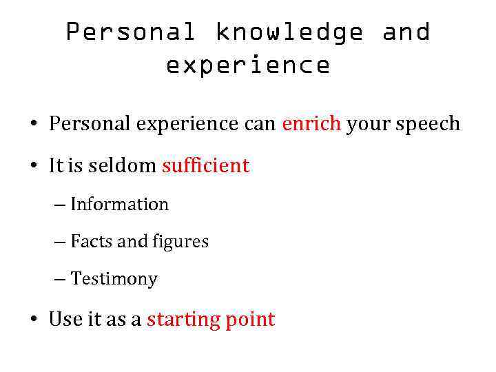 Personal knowledge and experience • Personal experience can enrich your speech • It is