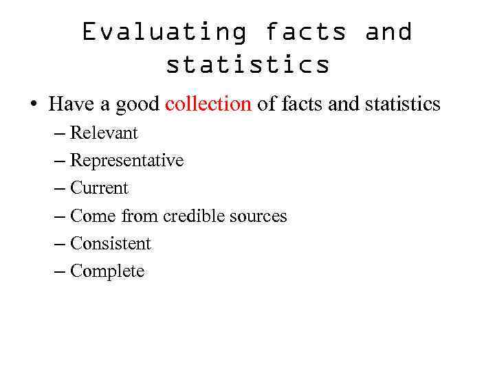 Evaluating facts and statistics • Have a good collection of facts and statistics –