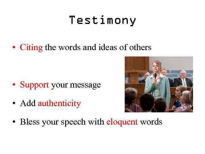 Testimony • Citing the words and ideas of others • Support your message •