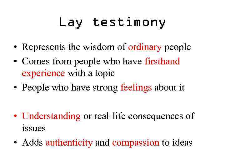 Lay testimony • Represents the wisdom of ordinary people • Comes from people who