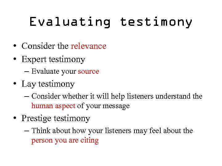 Evaluating testimony • Consider the relevance • Expert testimony – Evaluate your source •