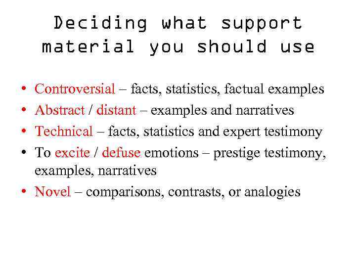 Deciding what support material you should use • • Controversial – facts, statistics, factual