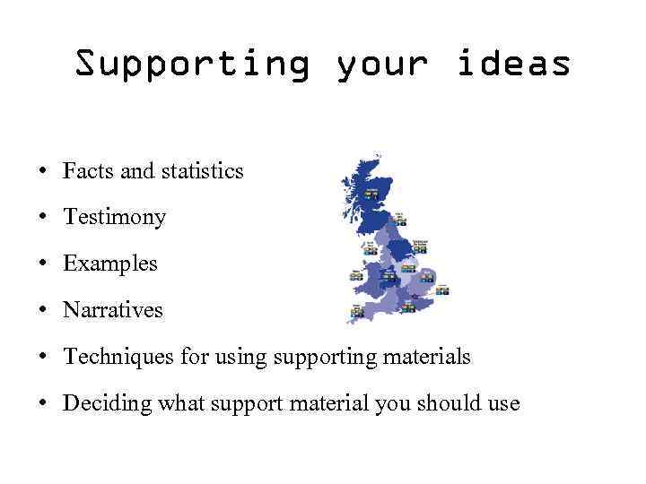 Supporting your ideas • Facts and statistics • Testimony • Examples • Narratives •