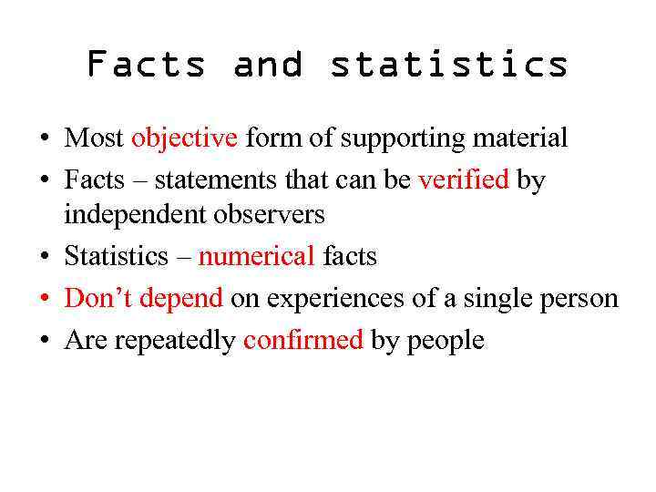 Facts and statistics • Most objective form of supporting material • Facts – statements