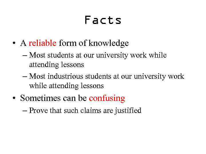 Facts • A reliable form of knowledge – Most students at our university work