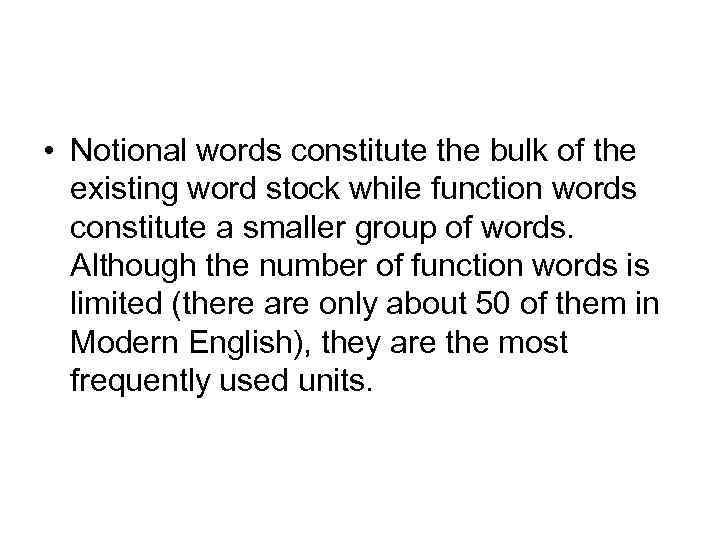  • Notional words constitute the bulk of the existing word stock while function