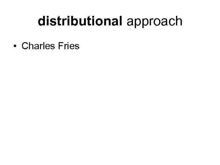 distributional approach • Charles Fries 