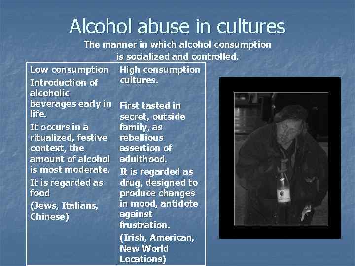 Alcohol abuse in cultures The manner in which alcohol consumption is socialized and controlled.