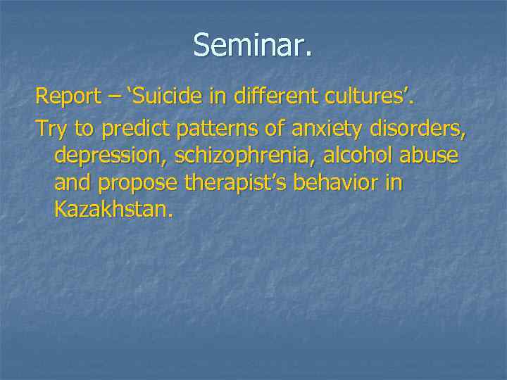 Seminar. Report – ‘Suicide in different cultures’. Try to predict patterns of anxiety disorders,